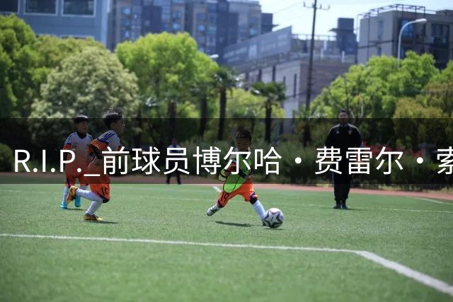 R.I.P. 前球员博尔哈·费雷尔·索拉维拉去世，曾效力皇马B队